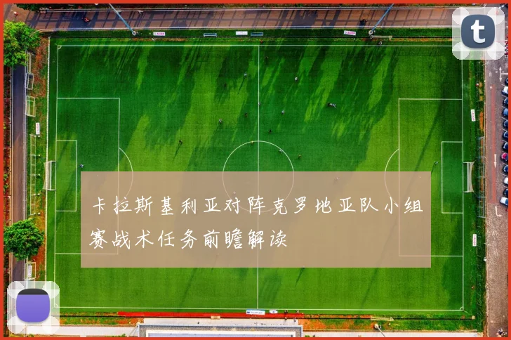 卡拉斯基利亚对阵克罗地亚队小组赛战术任务前瞻解读