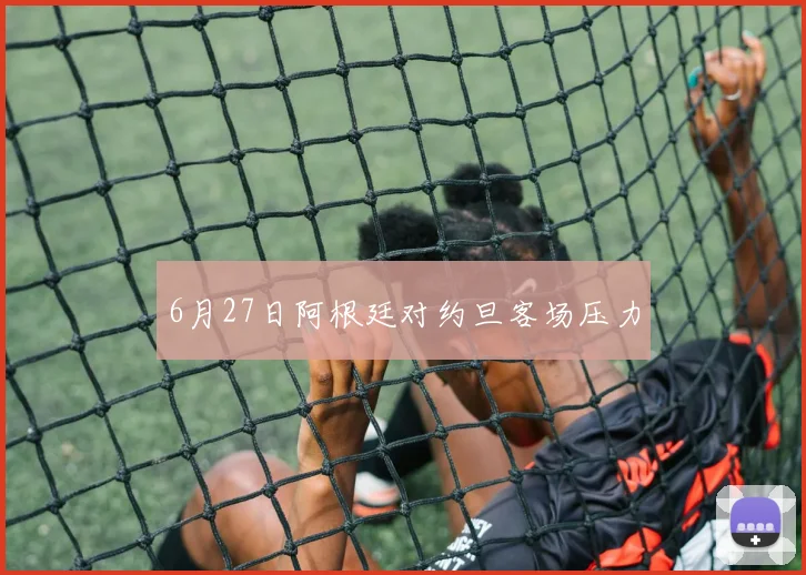 6月27日阿根廷对约旦客场压力