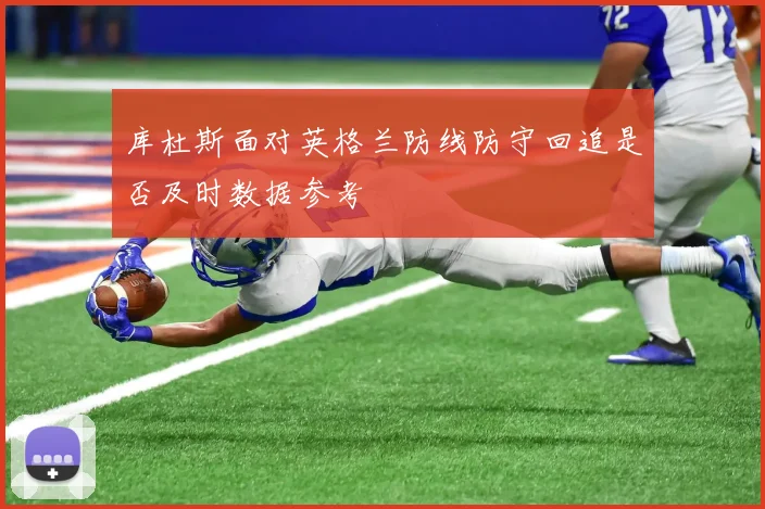 库杜斯面对英格兰防线防守回追是否及时数据参考